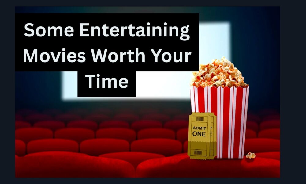 Some Entertaining Movies Worth Your Time