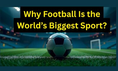 Why Football Is the World’s Biggest Sport?